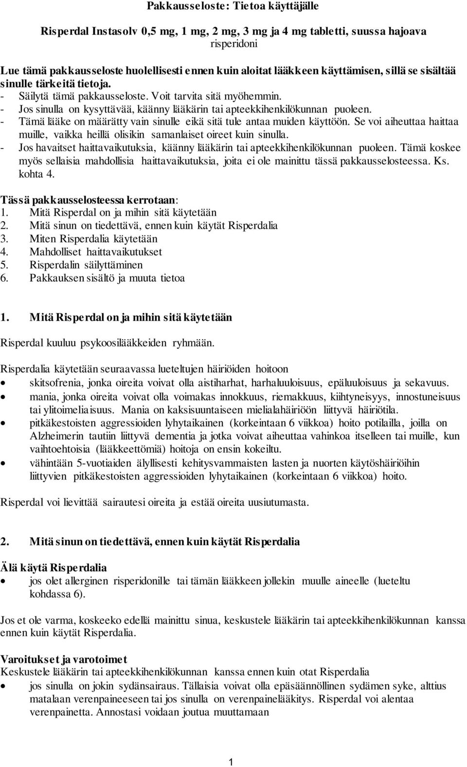 - Tämä lääke on määrätty vain sinulle eikä sitä tule antaa muiden käyttöön. Se voi aiheuttaa haittaa muille, vaikka heillä olisikin samanlaiset oireet kuin sinulla.