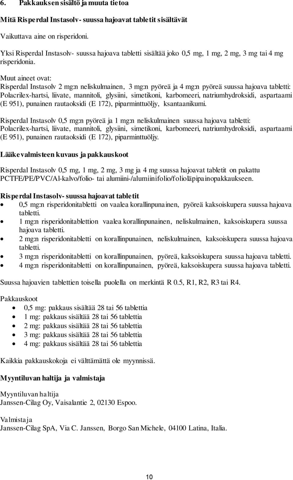 Muut aineet ovat: Risperdal Instasolv 2 mg:n neliskulmainen, 3 mg:n pyöreä ja 4 mg:n pyöreä suussa hajoava tabletti: Polacrilex-hartsi, liivate, mannitoli, glysiini, simetikoni, karbomeeri,