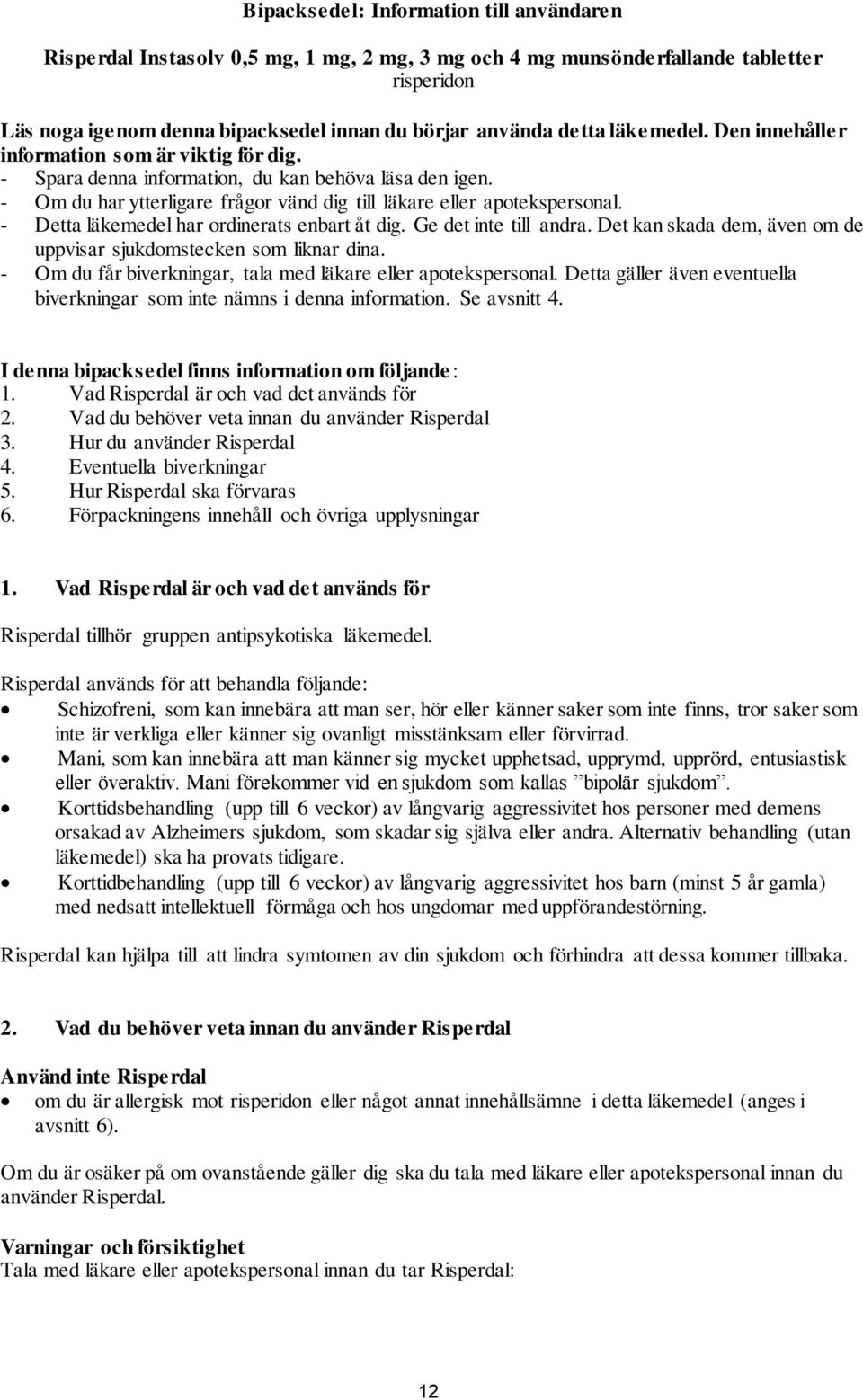 - Detta läkemedel har ordinerats enbart åt dig. Ge det inte till andra. Det kan skada dem, även om de uppvisar sjukdomstecken som liknar dina.