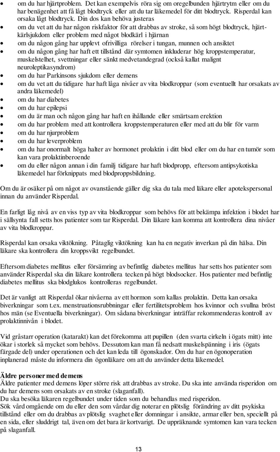 Din dos kan behöva justeras om du vet att du har någon riskfaktor för att drabbas av stroke, så som högt blodtryck, hjärtkärlsjukdom eller problem med något blodkärl i hjärnan om du någon gång har