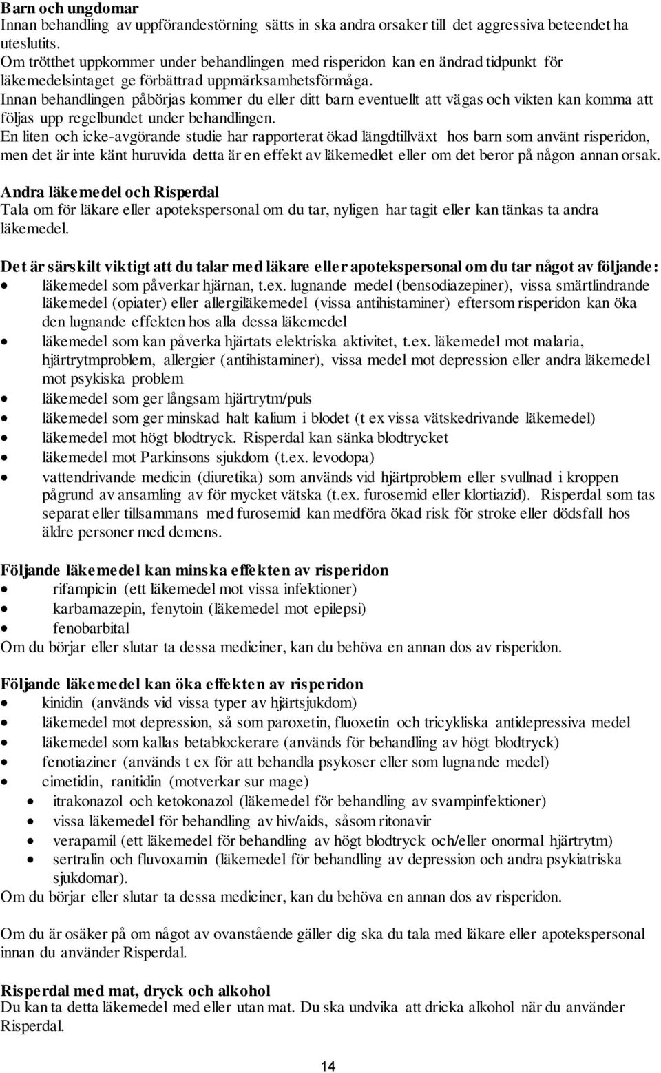 Innan behandlingen påbörjas kommer du eller ditt barn eventuellt att vägas och vikten kan komma att följas upp regelbundet under behandlingen.