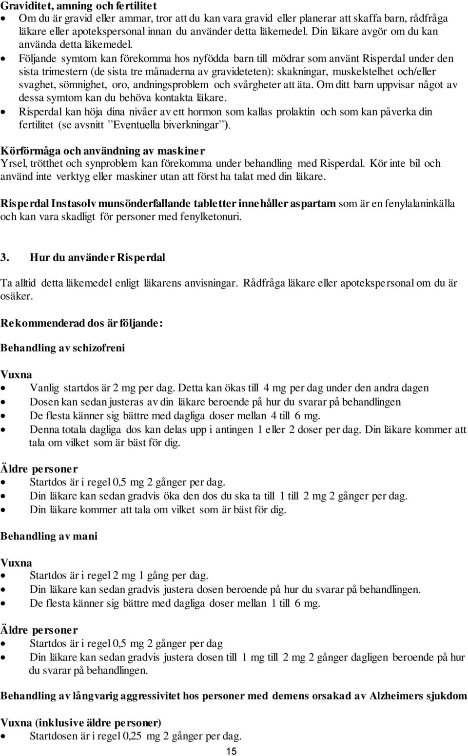 Följande symtom kan förekomma hos nyfödda barn till mödrar som använt Risperdal under den sista trimestern (de sista tre månaderna av gravideteten): skakningar, muskelstelhet och/eller svaghet,