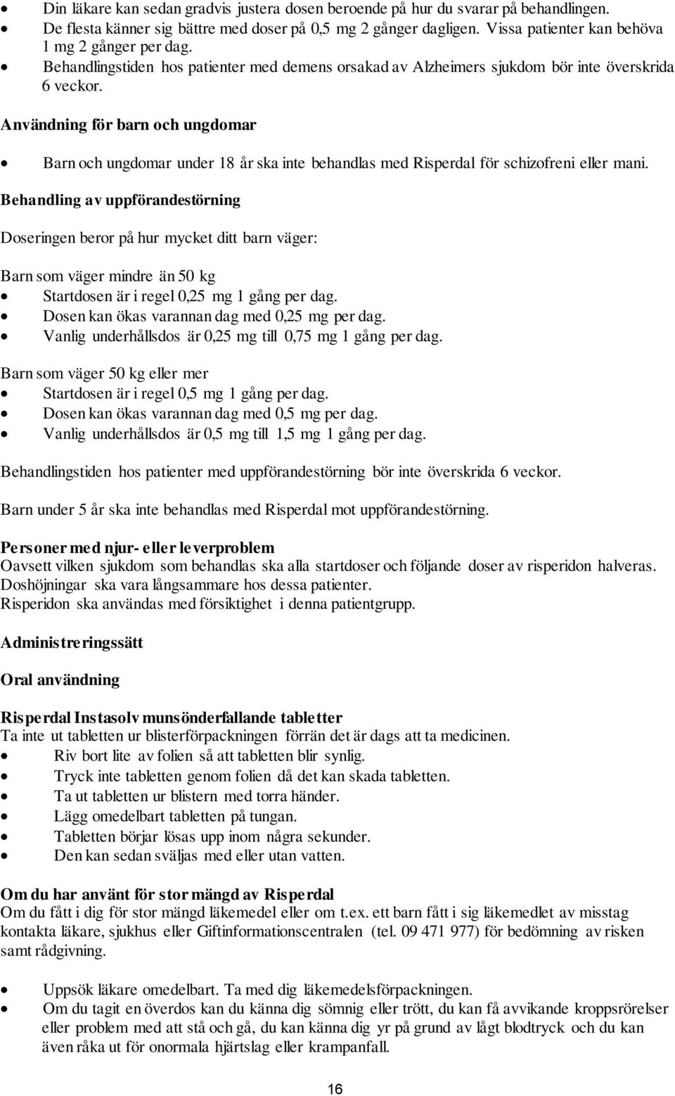 Användning för barn och ungdomar Barn och ungdomar under 18 år ska inte behandlas med Risperdal för schizofreni eller mani.