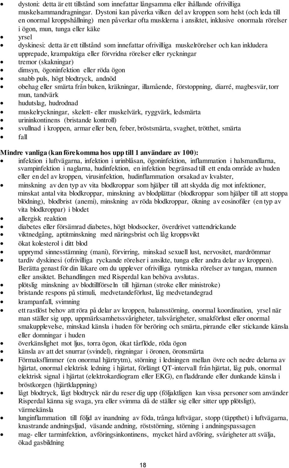 dyskinesi: detta är ett tillstånd som innefattar ofrivilliga muskelrörelser och kan inkludera upprepade, krampaktiga eller förvridna rörelser eller ryckningar tremor (skakningar) dimsyn,