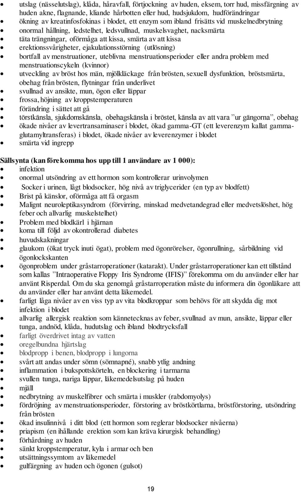 att kissa erektionssvårigheter, ejakulationsstörning (utlösning) bortfall av menstruationer, uteblivna menstruationsperioder eller andra problem med menstruationscykeln (kvinnor) utveckling av bröst