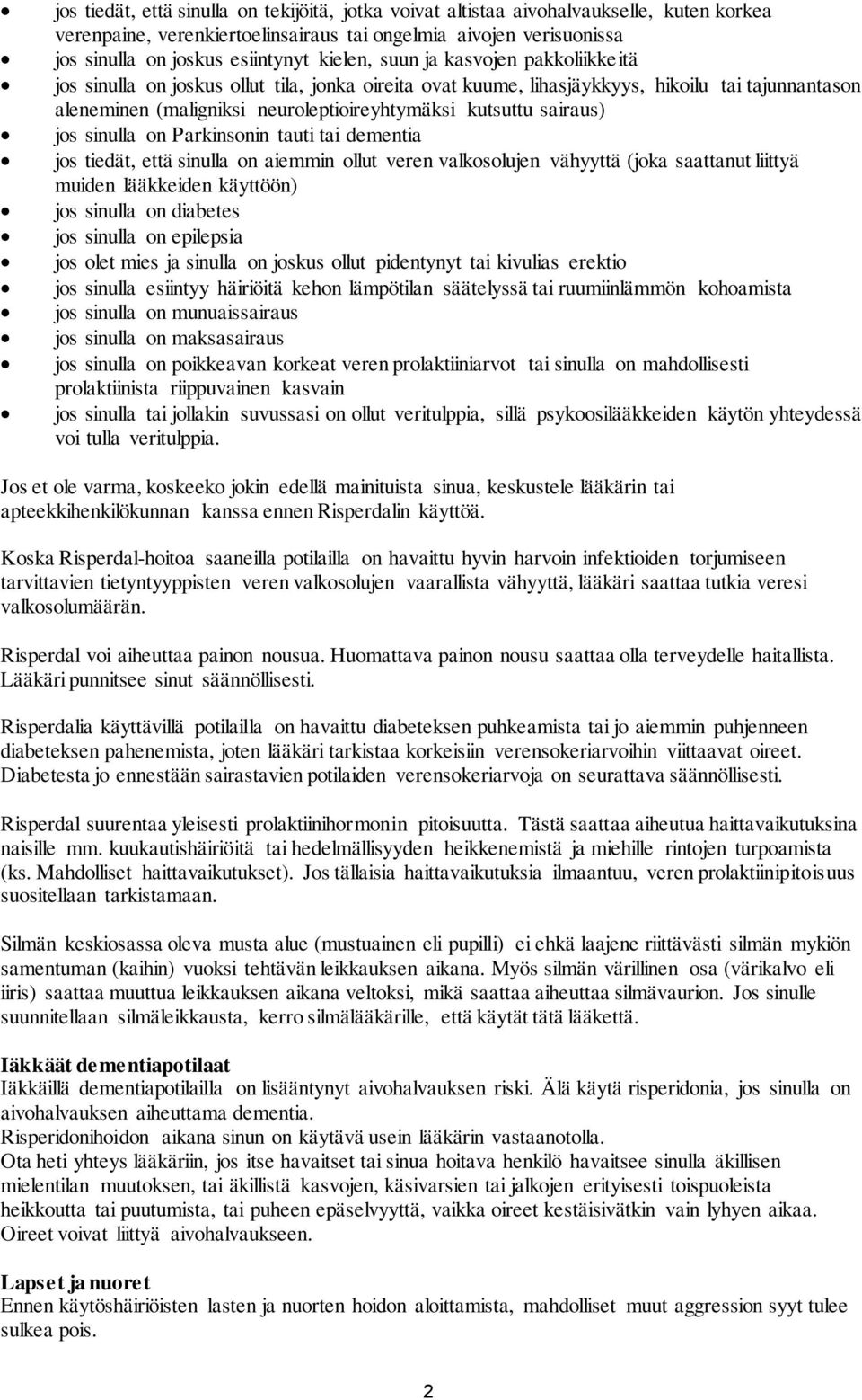 sairaus) jos sinulla on Parkinsonin tauti tai dementia jos tiedät, että sinulla on aiemmin ollut veren valkosolujen vähyyttä (joka saattanut liittyä muiden lääkkeiden käyttöön) jos sinulla on