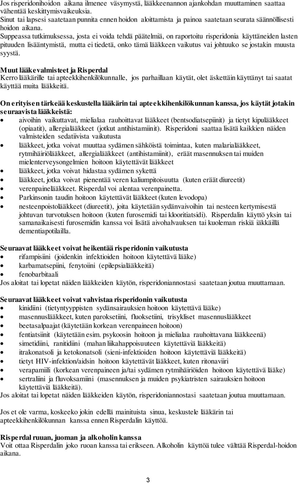 Suppeassa tutkimuksessa, josta ei voida tehdä päätelmiä, on raportoitu risperidonia käyttäneiden lasten pituuden lisääntymistä, mutta ei tiedetä, onko tämä lääkkeen vaikutus vai johtuuko se jostakin