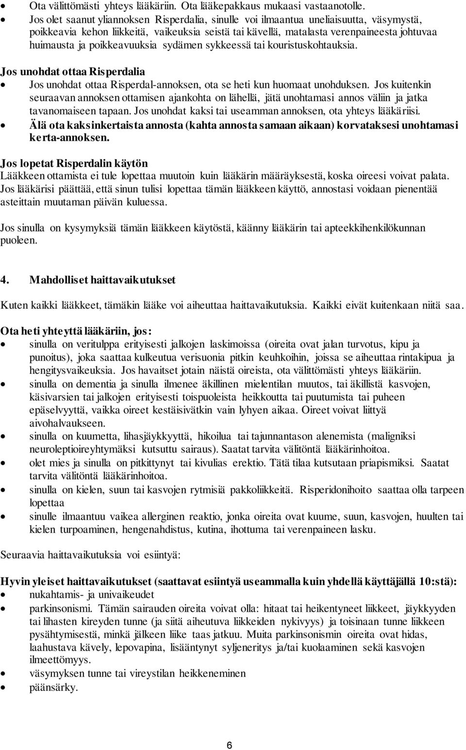 poikkeavuuksia sydämen sykkeessä tai kouristuskohtauksia. Jos unohdat ottaa Risperdalia Jos unohdat ottaa Risperdal-annoksen, ota se heti kun huomaat unohduksen.