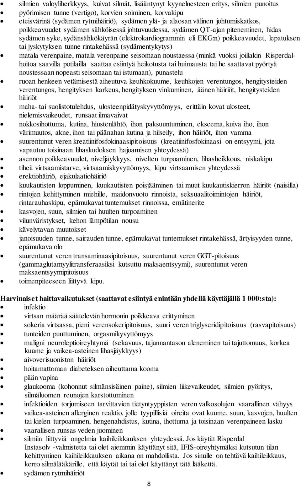 lepatuksen tai jyskytyksen tunne rintakehässä (sydämentykytys) matala verenpaine, matala verenpaine seisomaan noustaessa (minkä vuoksi joillakin Risperdalhoitoa saavilla potilailla saattaa esiintyä