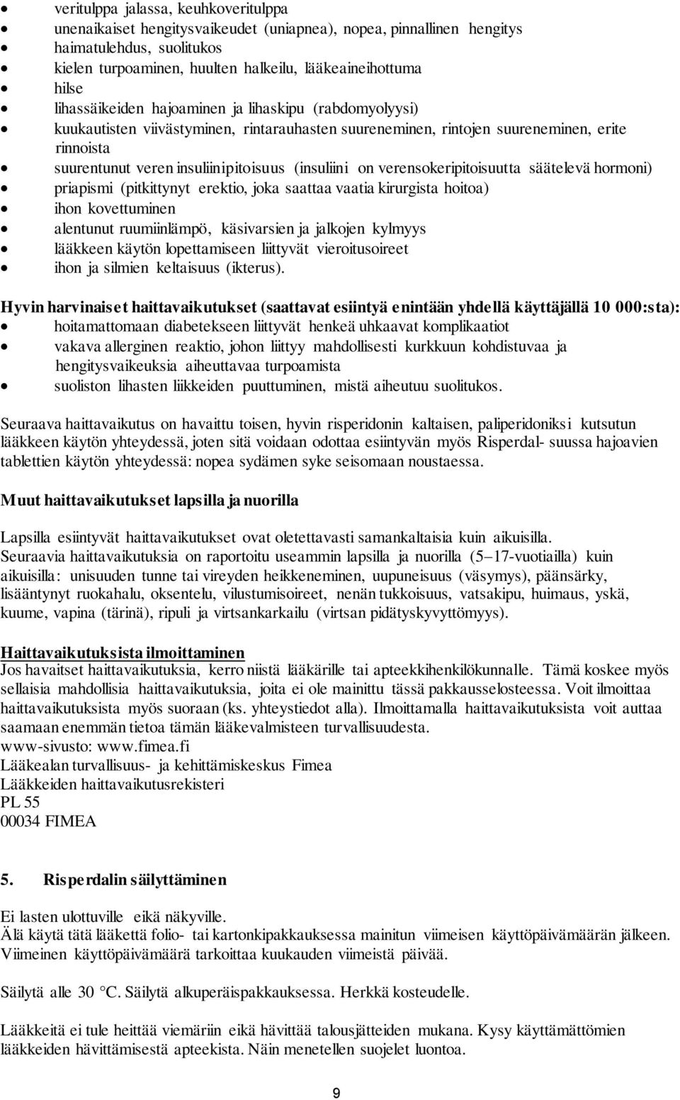 on verensokeripitoisuutta säätelevä hormoni) priapismi (pitkittynyt erektio, joka saattaa vaatia kirurgista hoitoa) ihon kovettuminen alentunut ruumiinlämpö, käsivarsien ja jalkojen kylmyys lääkkeen