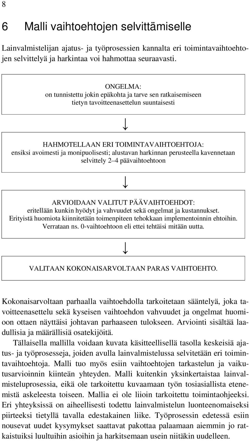 harkinnan perusteella kavennetaan selvittely 2 4 päävaihtoehtoon ARVIOIDAAN VALITUT PÄÄVAIHTOEHDOT: eritellään kunkin hyödyt ja vahvuudet sekä ongelmat ja kustannukset.