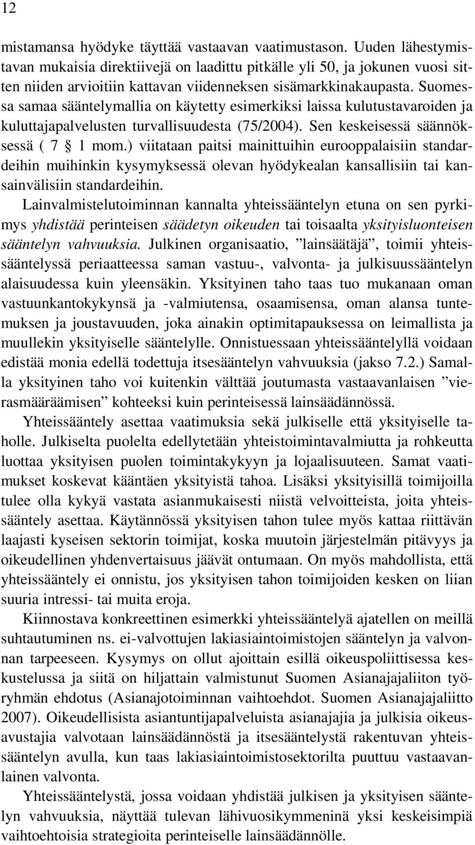 Suomessa samaa sääntelymallia on käytetty esimerkiksi laissa kulutustavaroiden ja kuluttajapalvelusten turvallisuudesta (75/2004). Sen keskeisessä säännöksessä ( 7 1 mom.