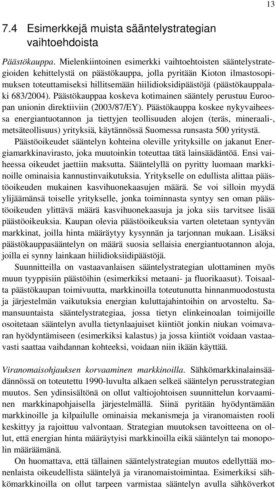 (päästökauppalaki 683/2004). Päästökauppaa koskeva kotimainen sääntely perustuu Euroopan unionin direktiiviin (2003/87/EY).