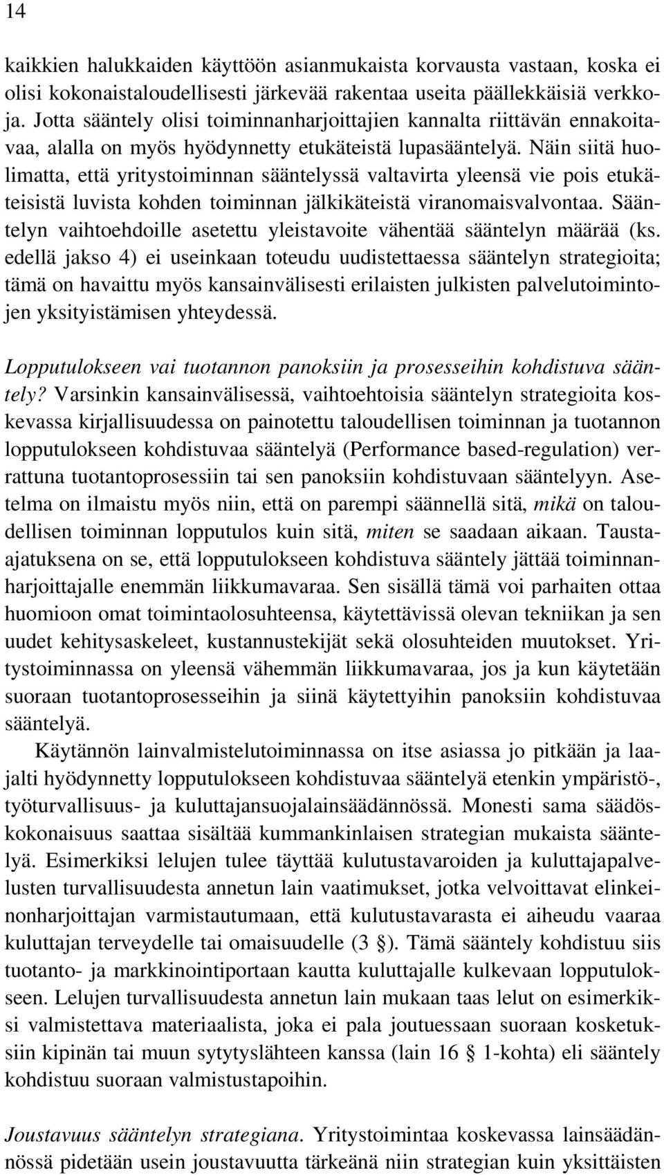 Näin siitä huolimatta, että yritystoiminnan sääntelyssä valtavirta yleensä vie pois etukäteisistä luvista kohden toiminnan jälkikäteistä viranomaisvalvontaa.