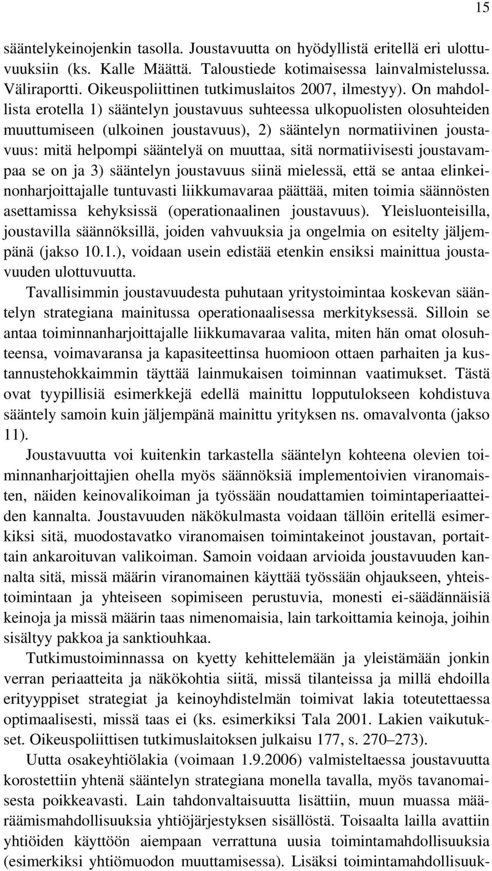 On mahdollista erotella 1) sääntelyn joustavuus suhteessa ulkopuolisten olosuhteiden muuttumiseen (ulkoinen joustavuus), 2) sääntelyn normatiivinen joustavuus: mitä helpompi sääntelyä on muuttaa,