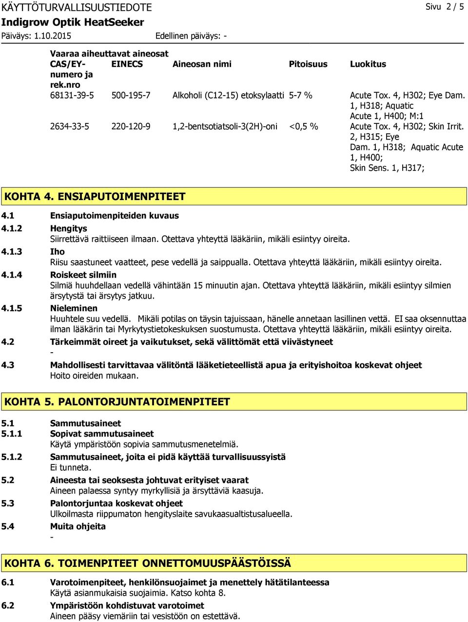 4, H302; Skin Irrit. 2, H315; Eye Dam. 1, H318; Aquatic Acute 1, H400; Skin Sens. 1, H317; KOHTA 4. ENSIAPUTOIMENPITEET 4.1 Ensiaputoimenpiteiden kuvaus 4.1.2 Hengitys Siirrettävä raittiiseen ilmaan.