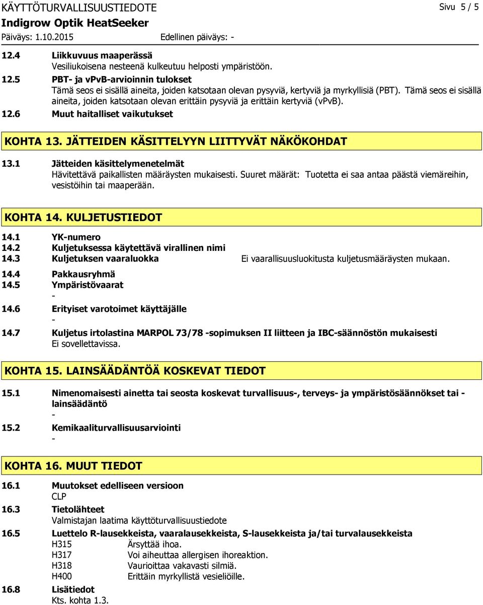 5 PBT ja vpvbarvioinnin tulokset Tämä seos ei sisällä aineita, joiden katsotaan olevan pysyviä, kertyviä ja myrkyllisiä (PBT).