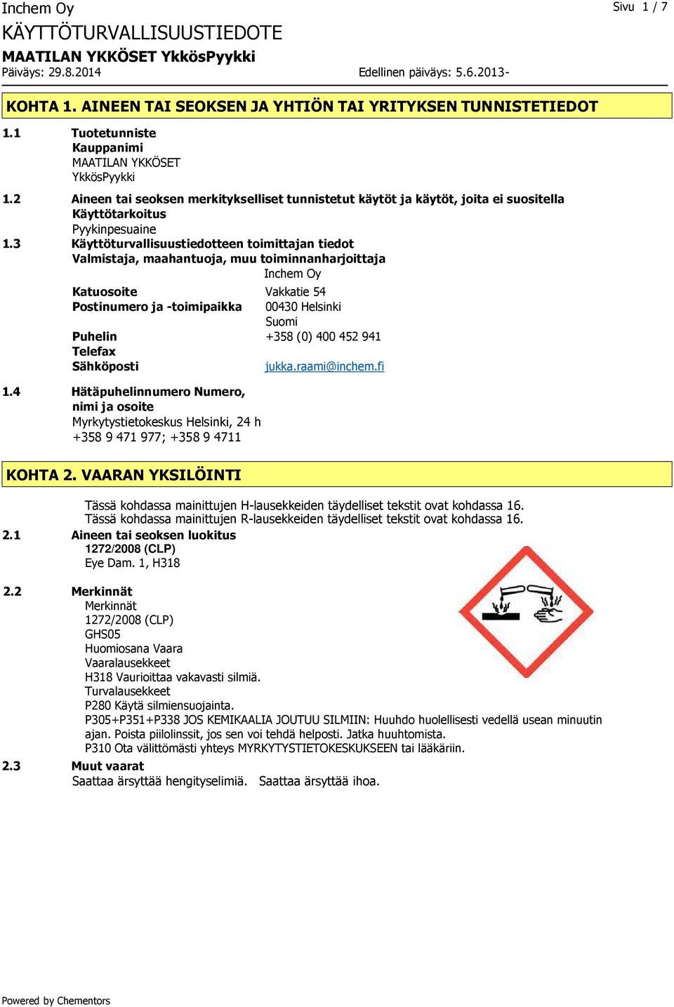 3 Käyttöturvallisuustiedotteen toimittajan tiedot Valmistaja, maahantuoja, muu toiminnanharjoittaja Inchem Oy Katuosoite Vakkatie 54 Postinumero ja -toimipaikka 00430 Helsinki Suomi Puhelin +358 (0)