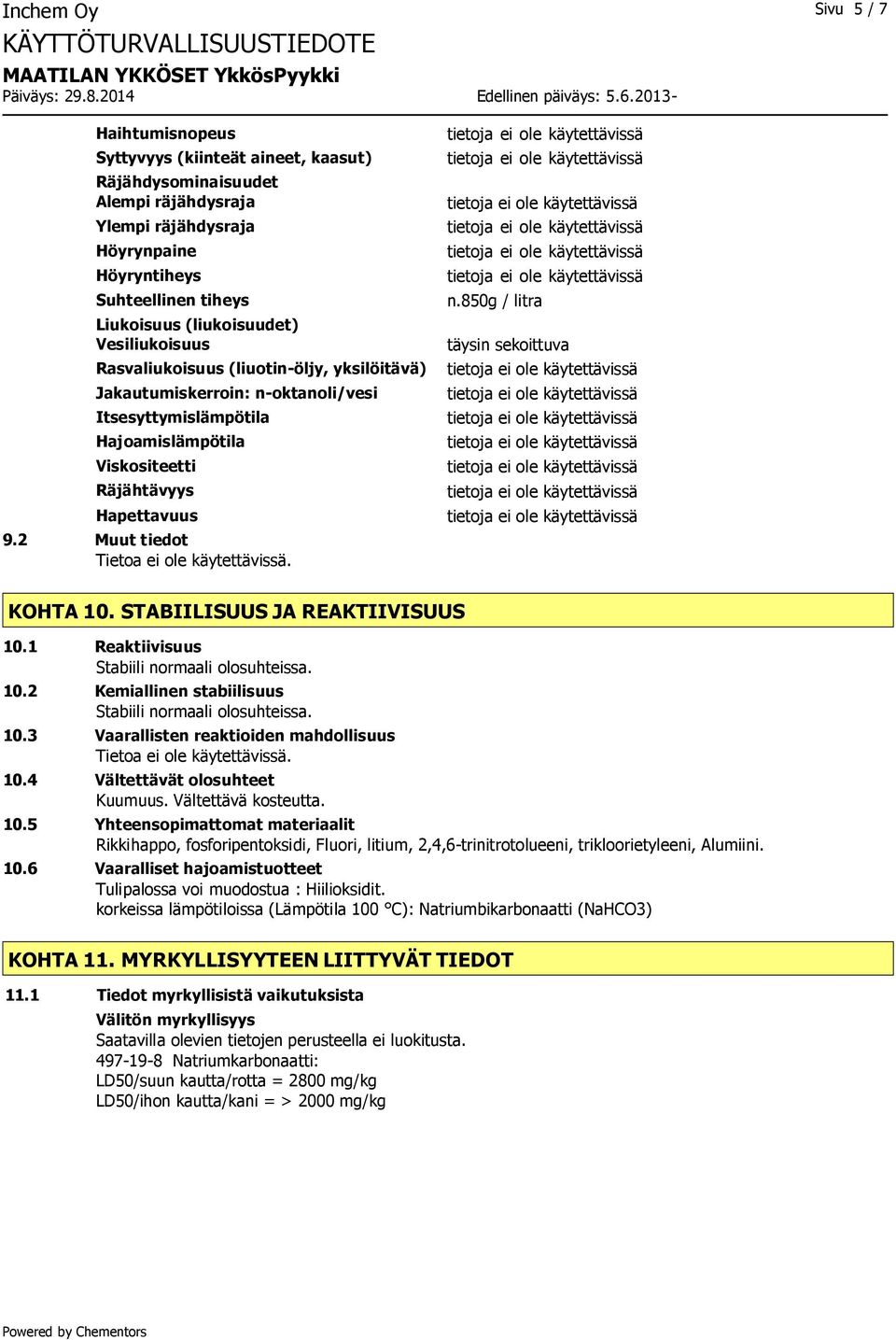 850g / litra täysin sekoittuva Rasvaliukoisuus (liuotin-öljy, yksilöitävä) Jakautumiskerroin: n-oktanoli/vesi Itsesyttymislämpötila Hajoamislämpötila Viskositeetti Räjähtävyys Hapettavuus 9.