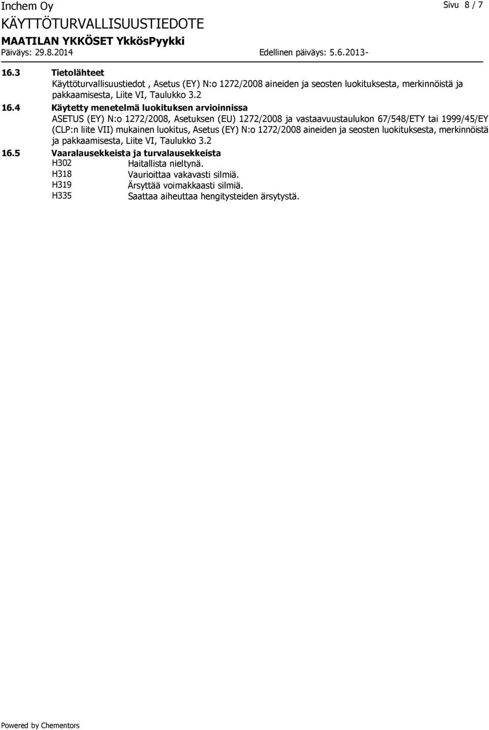 4 Käytetty menetelmä luokituksen arvioinnissa ASETUS (EY) N:o 1272/2008, Asetuksen (EU) 1272/2008 ja vastaavuustaulukon 67/548/ETY tai 1999/45/EY (CLP:n liite VII)