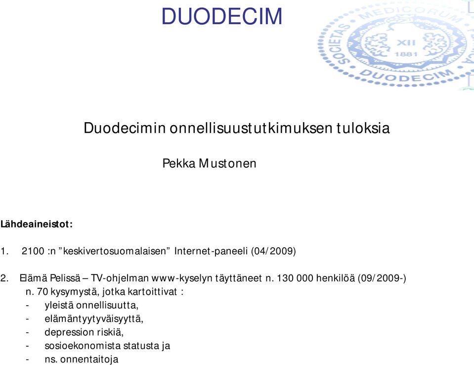 Elämä Pelissä TV-ohjelman www-kyselyn täyttäneet n. 130 000 henkilöä (09/2009-) n.