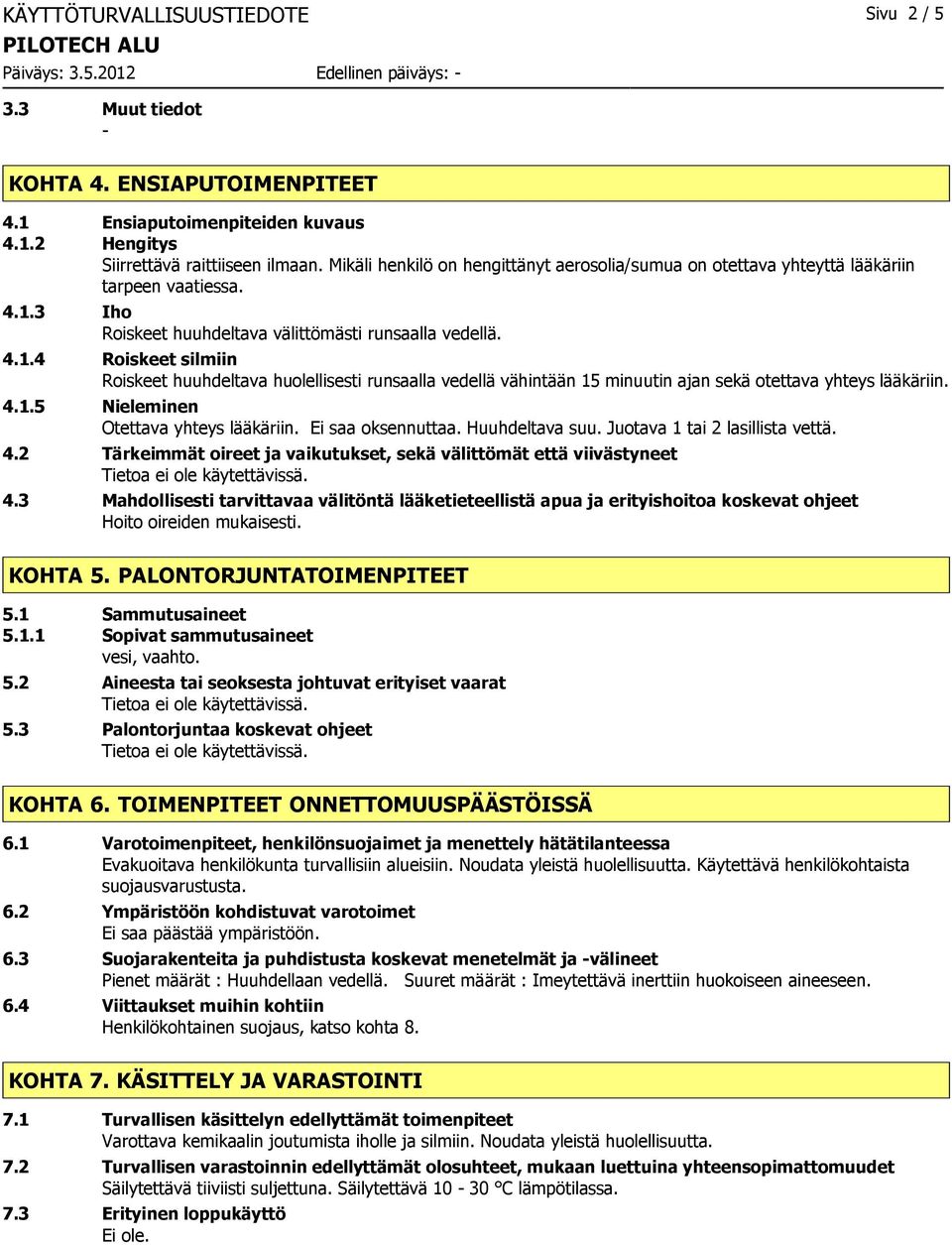 3 Iho Roiskeet huuhdeltava välittömästi runsaalla vedellä. 4.1.4 Roiskeet silmiin Roiskeet huuhdeltava huolellisesti runsaalla vedellä vähintään 15 minuutin ajan sekä otettava yhteys lääkäriin. 4.1.5 Nieleminen Otettava yhteys lääkäriin.