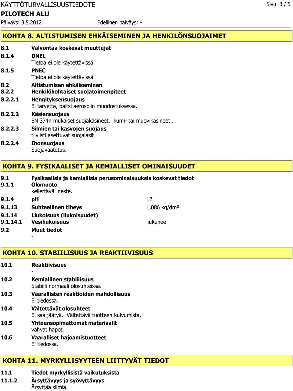 2.2.4 Ihonsuojaus Suojavaatetus. KOHTA 9. FYSIKAALISET JA KEMIALLISET OMINAISUUDET 9.1 Fysikaalisia ja kemiallisia perusominaisuuksia koskevat tiedot 9.1.1 Olomuoto kellertävä neste. 9.1.4 ph 12 9.1.13 Suhteellinen tiheys 1,086 kg/dm³ 9.