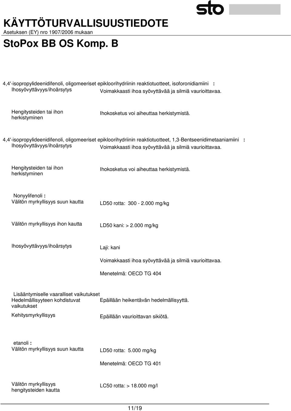 4,4'-isopropylideenidifenoli, oligomeeriset epikloorihydriinin reaktiotuotteet, 1,3-Bentseenidimetaaniamiini : Ihosyövyttävyys/ihoärsytys Voimakkaasti ihoa syövyttävää ja silmiä vaurioittavaa.