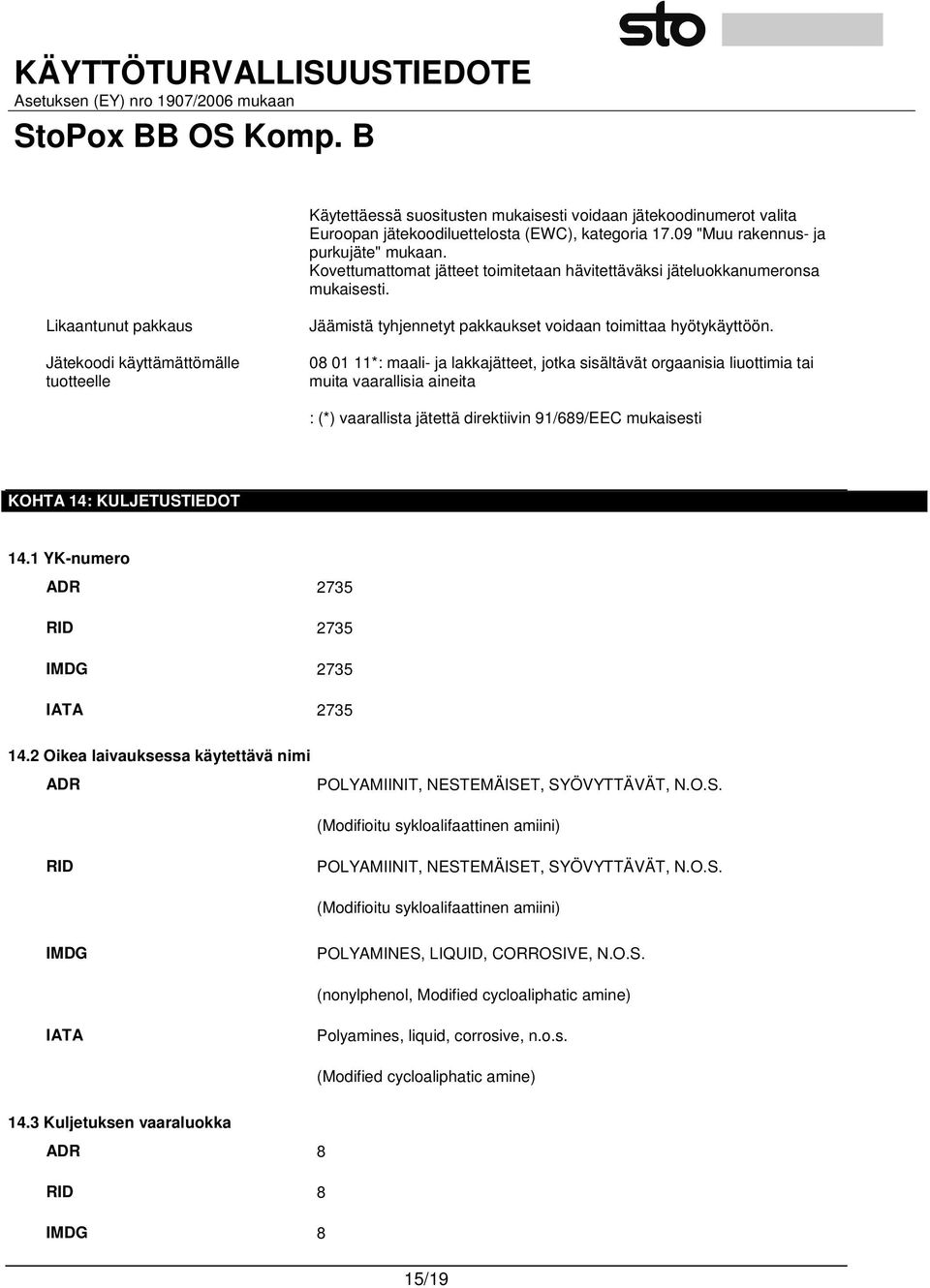 Likaantunut pakkaus Jätekoodi käyttämättömälle tuotteelle Jäämistä tyhjennetyt pakkaukset voidaan toimittaa hyötykäyttöön.