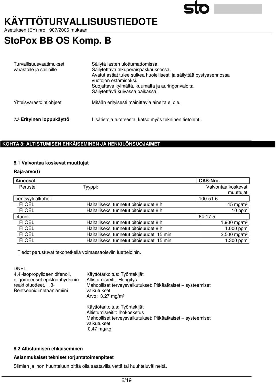 Mitään erityisesti mainittavia aineita ei ole. 7.3 Erityinen loppukäyttö Lisätietoja tuotteesta, katso myös tekninen tietolehti. KOHTA 8: ALTISTUMISEN EHKÄISEMINEN JA HENKILÖNSUOJAIMET 8.