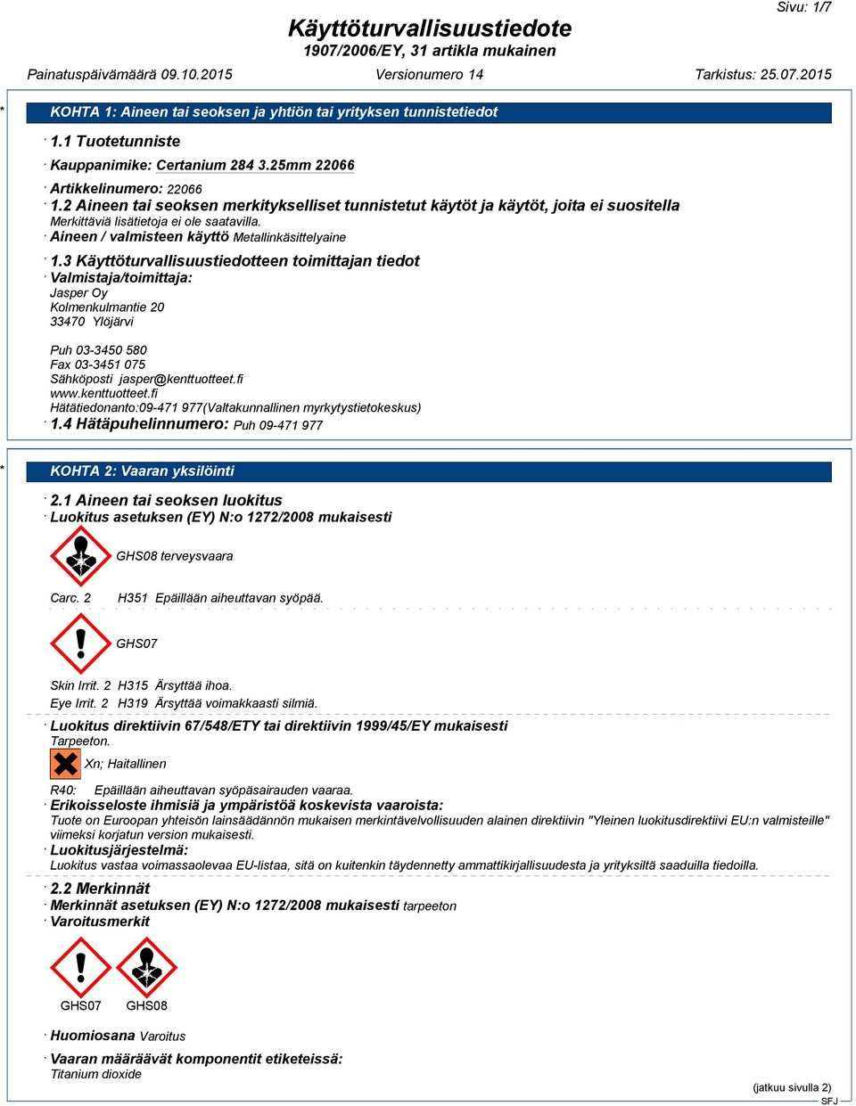 3 Käyttöturvallisuustiedotteen toimittajan tiedot Valmistaja/toimittaja: Jasper Oy Kolmenkulmantie 20 33470 Ylöjärvi Puh 03-3450 580 Fax 03-3451 075 Sähköposti jasper@kenttuotteet.