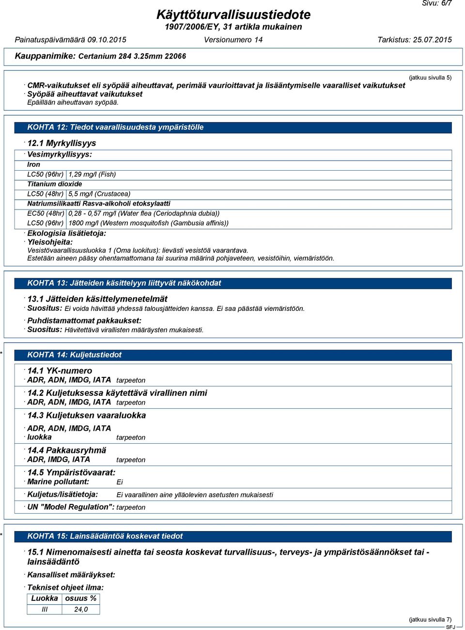 1 Myrkyllisyys Vesimyrkyllisyys: Iron LC50 (96hr) 1,29 mg/l (Fish) Titanium dioxide LC50 (48hr) 5,5 mg/l (Crustacea) Natriumsilikaatti Rasva-alkoholi etoksylaatti EC50 (48hr) 0,28-0,57 mg/l (Water