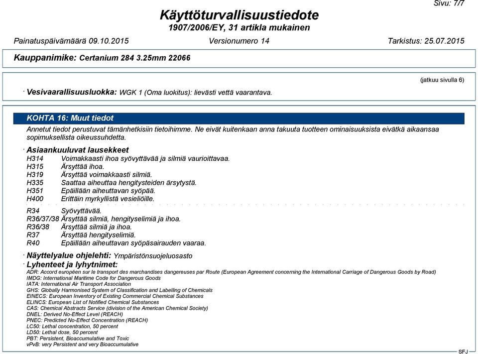 H315 Ärsyttää ihoa. H319 Ärsyttää voimakkaasti silmiä. H335 Saattaa aiheuttaa hengitysteiden ärsytystä. H351 Epäillään aiheuttavan syöpää. H400 Erittäin myrkyllistä vesieliöille. R34 Syövyttävää.