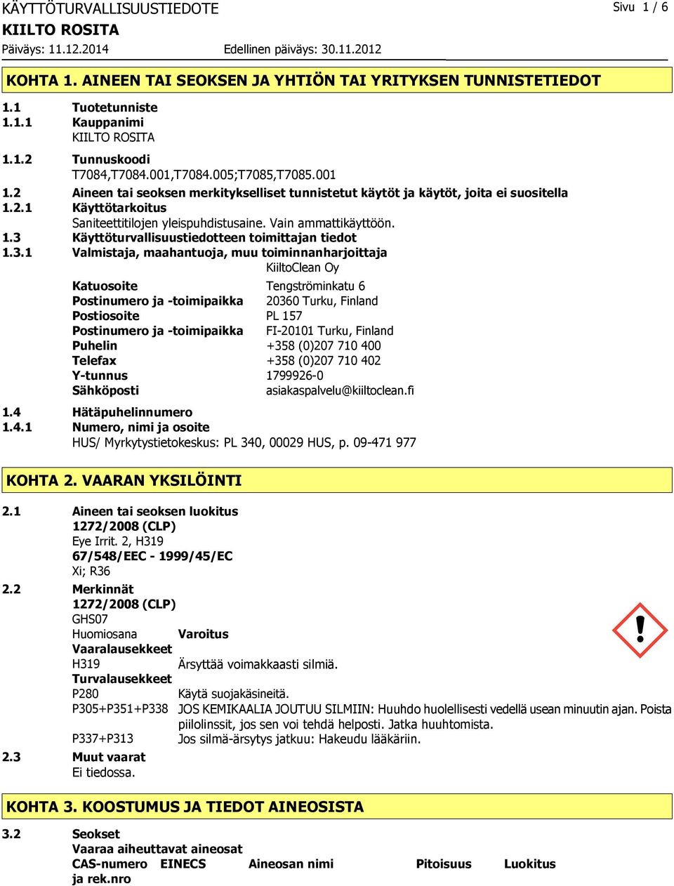 3.1 Valmistaja, maahantuoja, muu toiminnanharjoittaja KiiltoClean Oy Katuosoite Tengströminkatu 6 Postinumero ja -toimipaikka 20360 Turku, Finland Postiosoite PL 157 Postinumero ja -toimipaikka