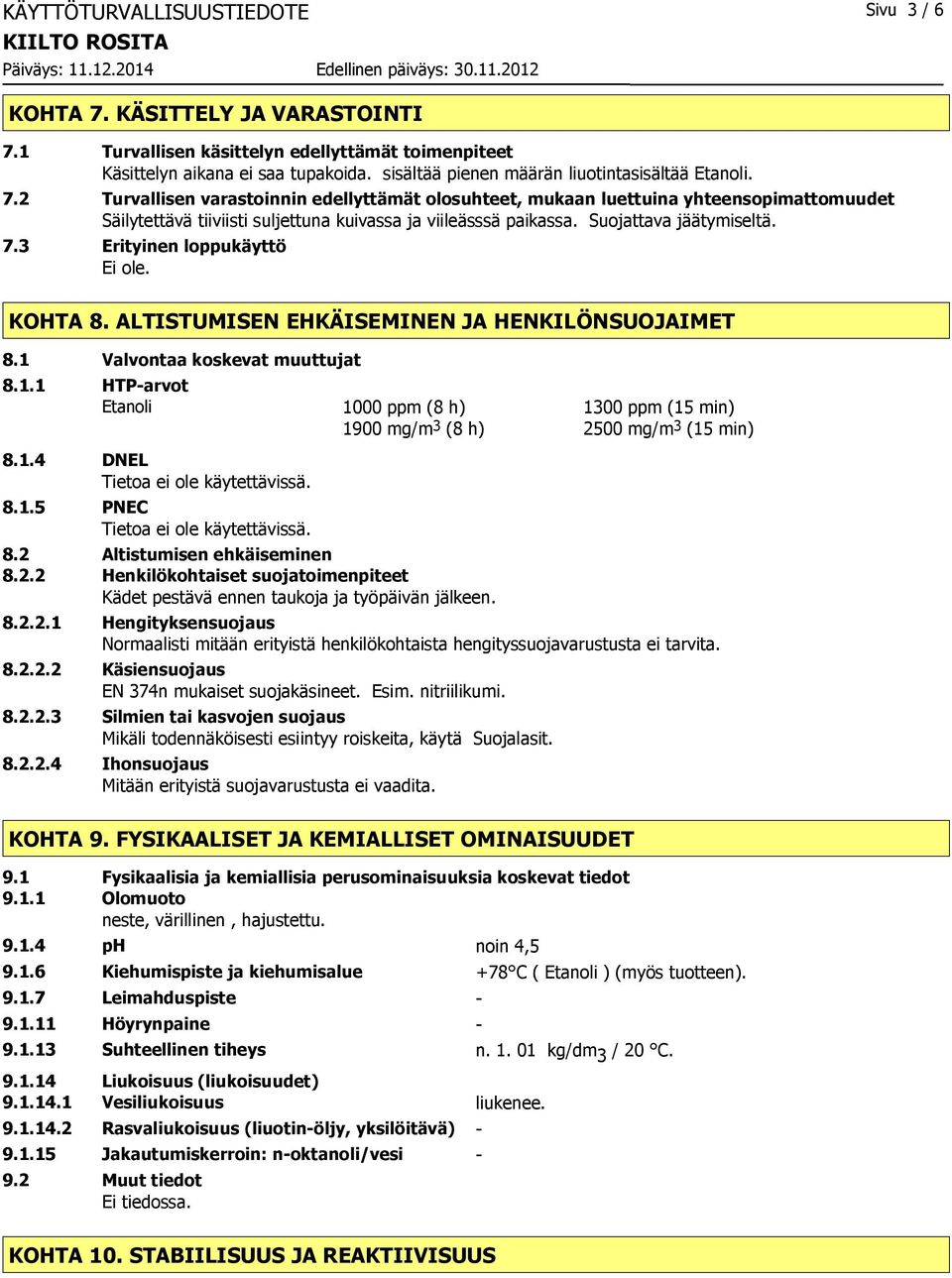 2 Turvallisen varastoinnin edellyttämät olosuhteet, mukaan luettuina yhteensopimattomuudet Säilytettävä tiiviisti suljettuna kuivassa ja viileässsä paikassa. Suojattava jäätymiseltä. 7.