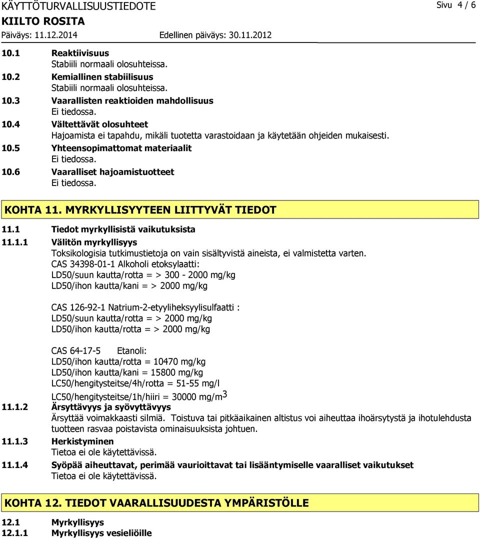 MYRKYLLISYYTEEN LIITTYVÄT TIEDOT 11.1 Tiedot myrkyllisistä vaikutuksista 11.1.1 Välitön myrkyllisyys Toksikologisia tutkimustietoja on vain sisältyvistä aineista, ei valmistetta varten.