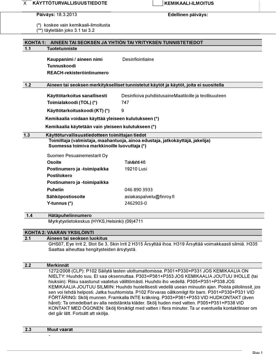 2 Aineen tai seoksen merkitykselliset tunnistetut käytöt ja käytöt, joita ei suositella Käyttötarkoitus sanallisesti Toimialakoodi (TOL) (*) 747 Käyttötarkoituskoodi (KT) (*) 9 Kemikaalia voidaan