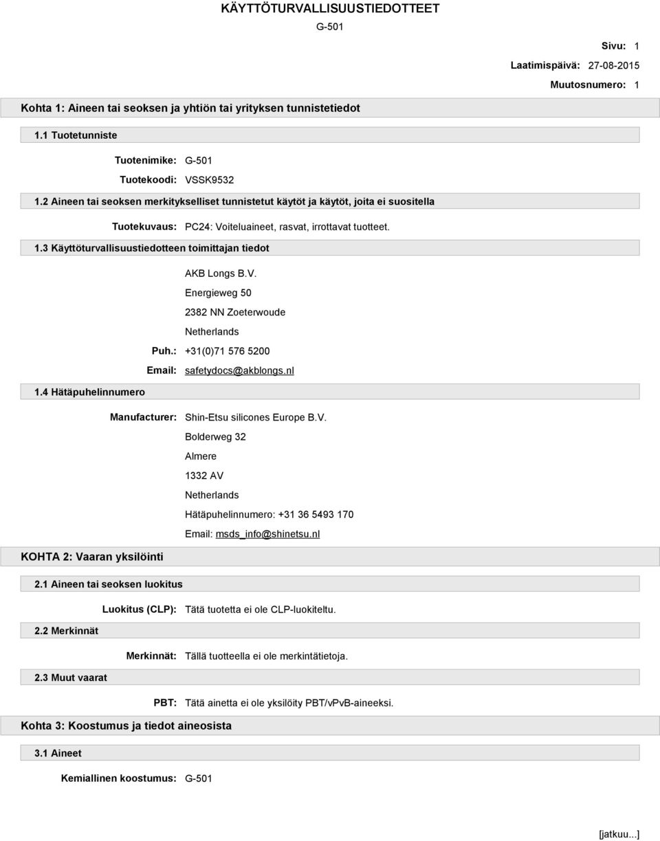 3 Käyttöturvallisuustiedotteen toimittajan tiedot AKB Longs B.V. Energieweg 50 2382 NN Zoeterwoude Netherlands Puh.: +31(0)71 576 5200 Email: safetydocs@akblongs.nl 1.