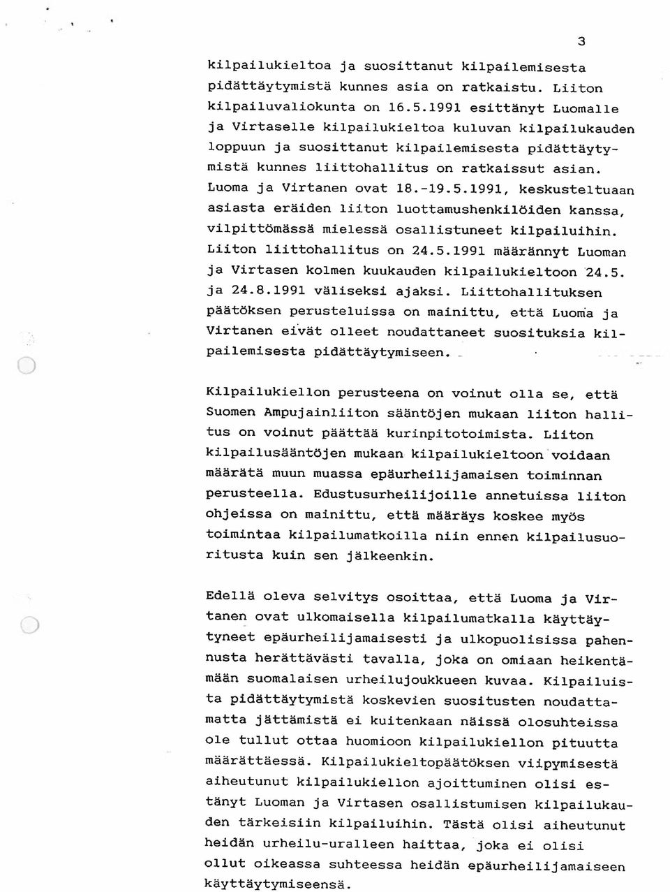 Luoma ja Virtanen ovat 18.-19.5.1991, keskusteltuaan asiasta eräiden liiton luottamushenkilöiden kanssa, vilpittömässä mielessä osallistuneet kilpailuihin. Liiton liittohallitus on 24.5.1991 määrännyt Luoman ja Virtasen kolmen kuukauden kilpailukieltoon 24.