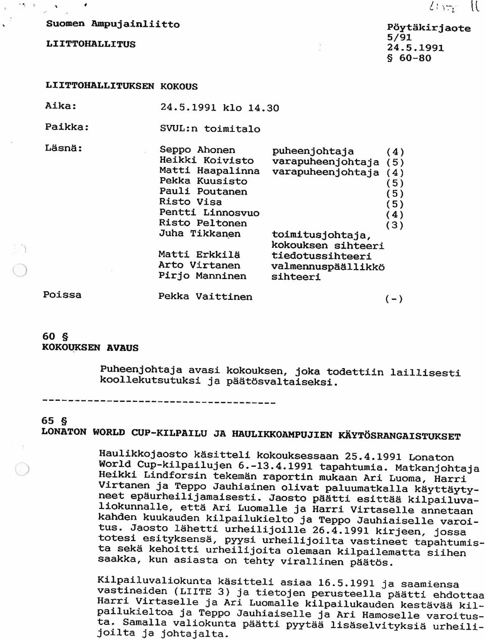 Linnosvuo (5) (4) Risto Peltonen Juha Tikkanen toimitusjohtaja, (3) Matti Erkkilä kokouksen sihteeri tiedotussihteeri Arto Virtanen Pirjo Manninen valmennuspäällikkö sihteeri Poissa Pekka Vaittinen