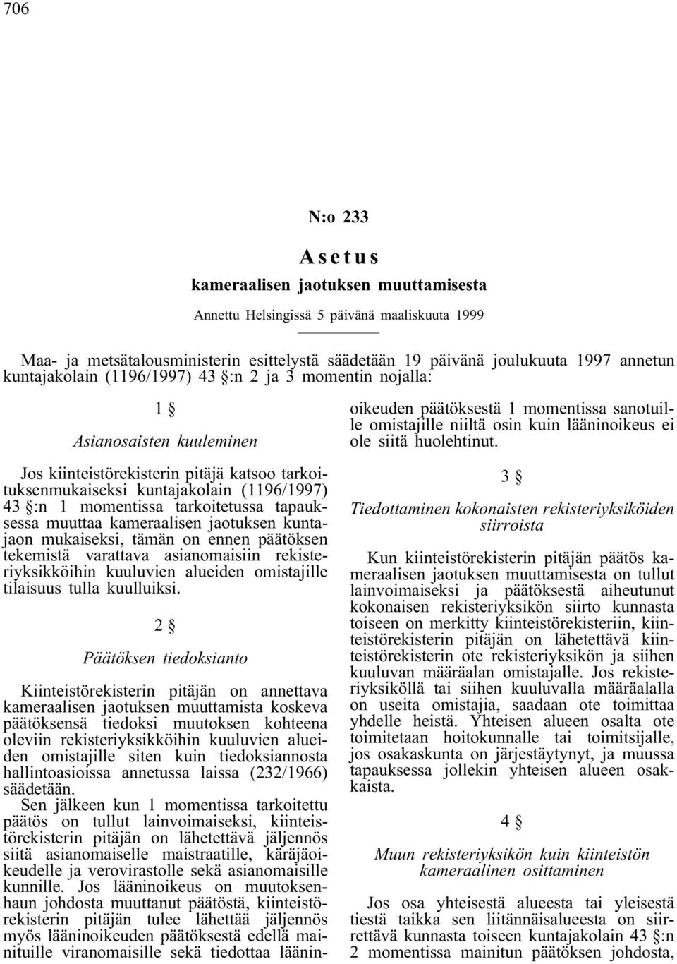 kuntajaon mukaiseksi, tämän on ennen päätöksen tekemistä varattava asianomaisiin rekisteriyksikköihin kuuluvien alueiden omistajille tilaisuus tulla kuulluiksi.