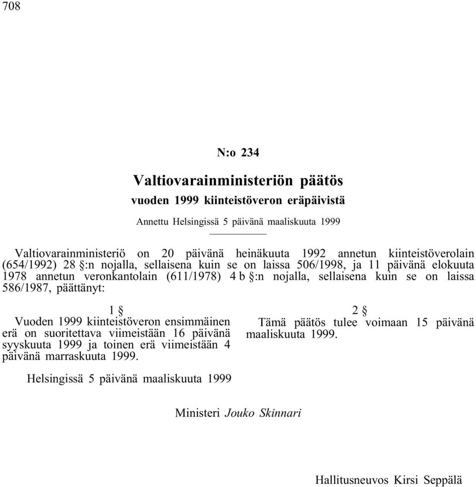 nojalla, sellaisena kuin se on laissa 586/1987, päättänyt: 1 Vuoden 1999 kiinteistöveron ensimmäinen erä on suoritettava viimeistään 16 päivänä syyskuuta