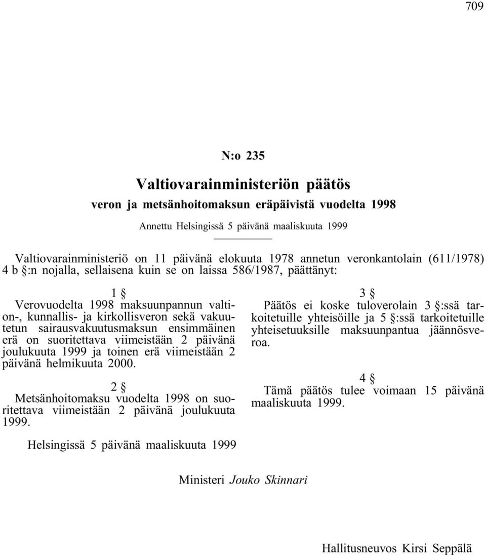 viimeistään 2 päivänä joulukuuta 1999 ja toinen erä viimeistään 2 päivänä helmikuuta 2000. 2 Metsänhoitomaksu vuodelta 1998 on suoritettava viimeistään 2 päivänä joulukuuta 1999.