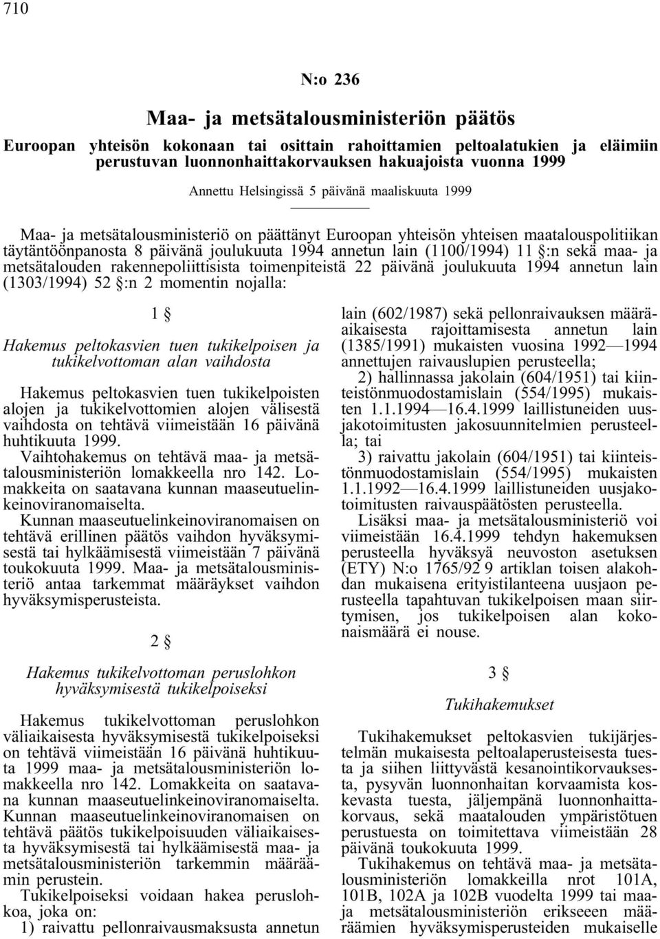 rakennepoliittisista toimenpiteistä 22 päivänä joulukuuta 1994 annetun lain (1303/1994) 52 :n 2 momentin nojalla: 1 Hakemus peltokasvien tuen tukikelpoisen ja tukikelvottoman alan vaihdosta Hakemus