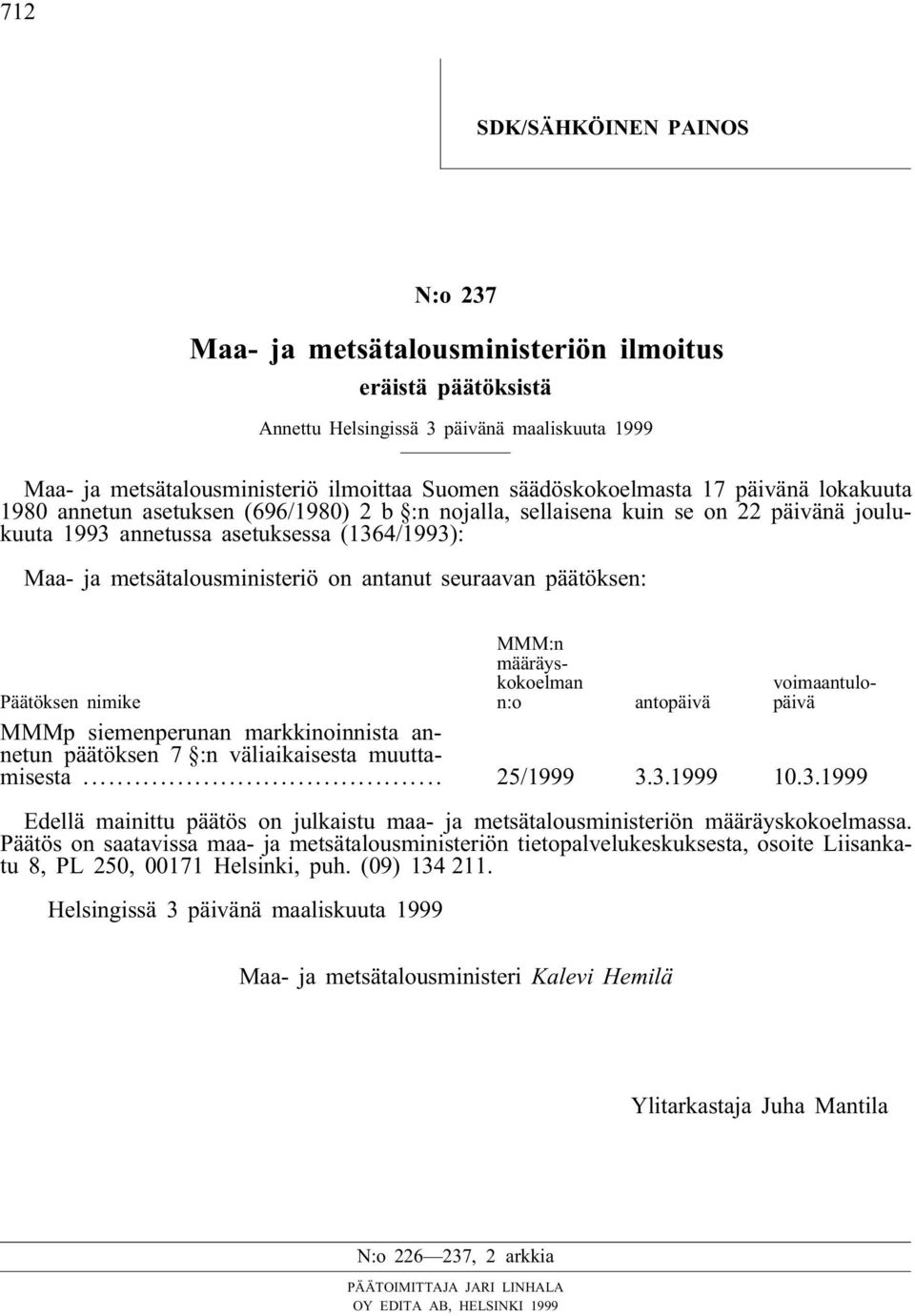 metsätalousministeriö on antanut seuraavan päätöksen: MMM:n määräyskokoelman n:o voimaantulopäivä Päätöksen nimike antopäivä MMMp siemenperunan markkinoinnista annetun päätöksen 7 :n väliaikaisesta