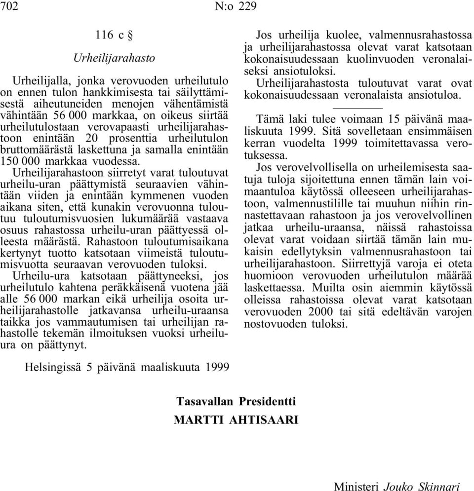 Urheilijarahastoon siirretyt varat tuloutuvat urheilu-uran päättymistä seuraavien vähintään viiden ja enintään kymmenen vuoden aikana siten, että kunakin verovuonna tuloutuu tuloutumisvuosien