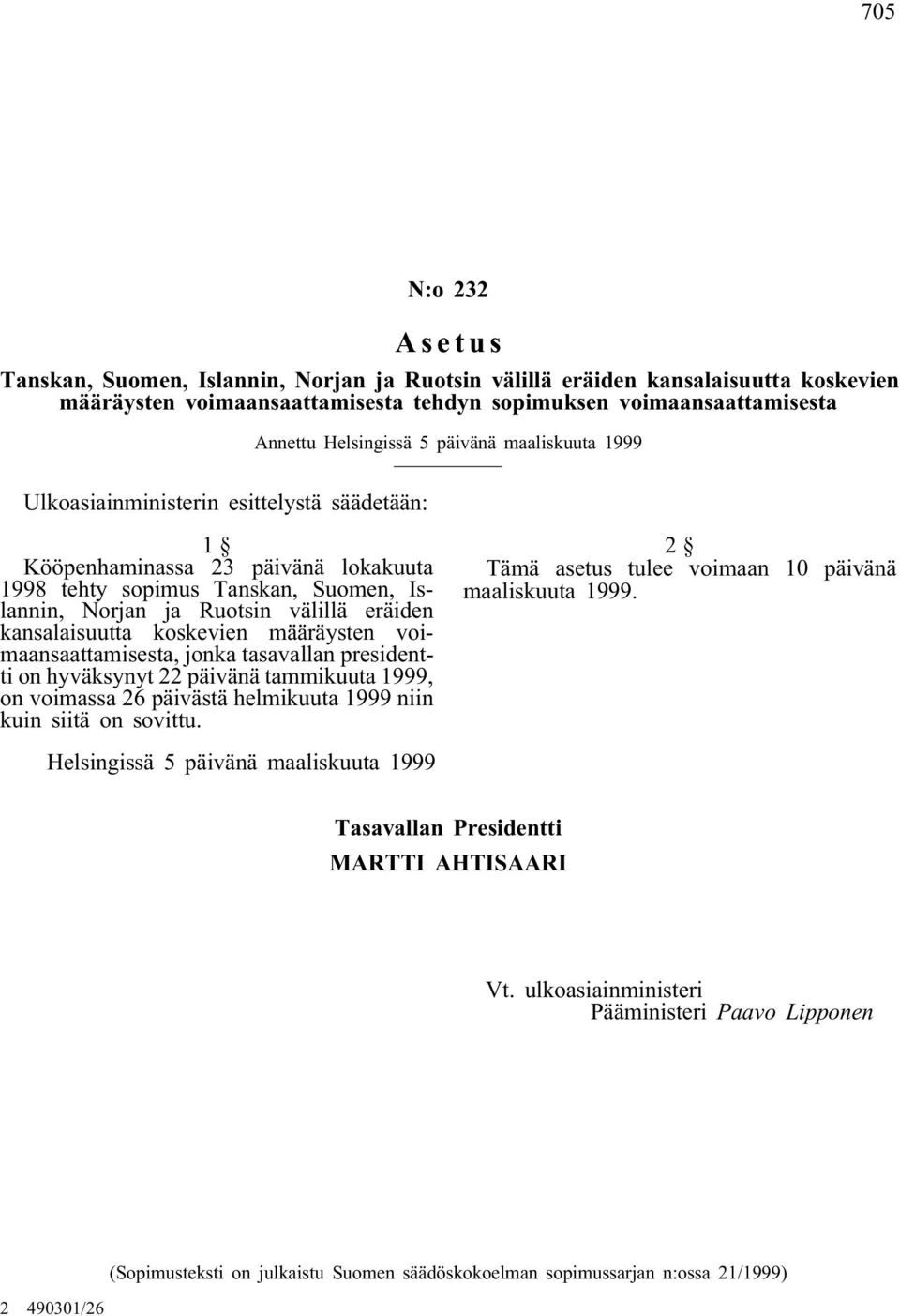 määräysten voimaansaattamisesta, jonka tasavallan presidentti on hyväksynyt 22 päivänä tammikuuta 1999, on voimassa 26 päivästä helmikuuta 1999 niin kuin siitä on sovittu.