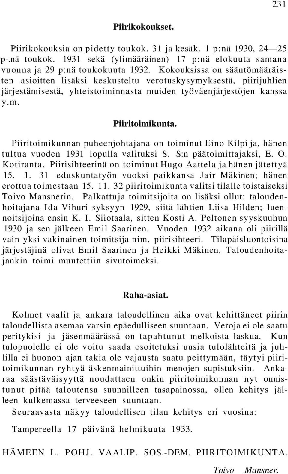 Piiritoimikunnan puheenjohtajana on toiminut Eino Kilpi ja, hänen tultua vuoden 1931 lopulla valituksi S. S:n päätoimittajaksi, E. O. Kotiranta.