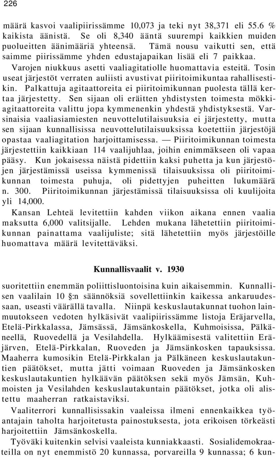 Tosin useat järjestöt verraten auliisti avustivat piiritoimikuntaa rahallisestikin. Palkattuja agitaattoreita ei piiritoimikunnan puolesta tällä kertaa järjestetty.