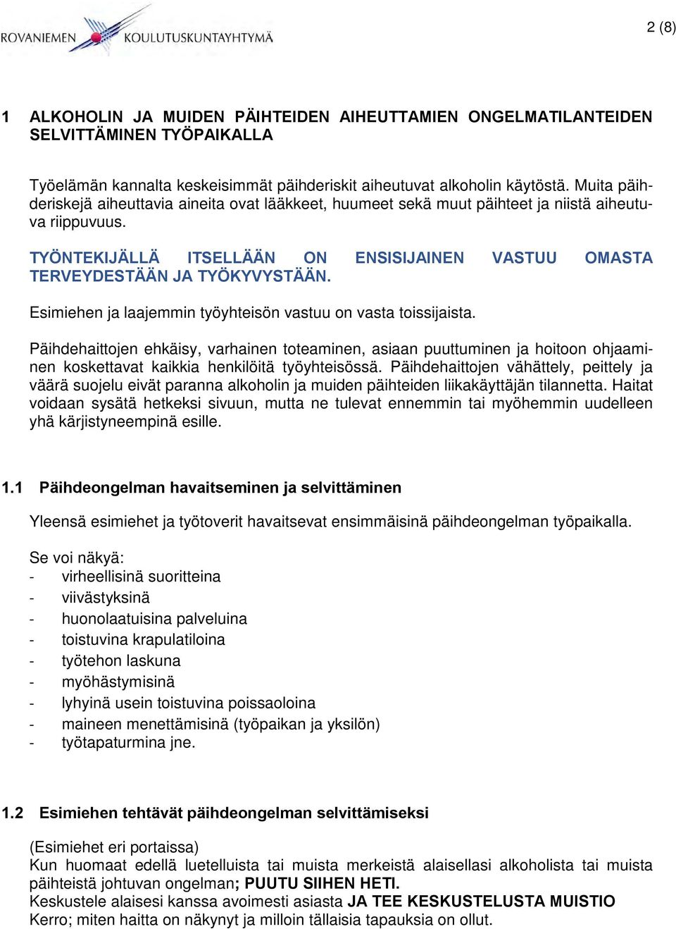 Esimiehen ja laajemmin työyhteisön vastuu on vasta toissijaista. Päihdehaittojen ehkäisy, varhainen toteaminen, asiaan puuttuminen ja hoitoon ohjaaminen koskettavat kaikkia henkilöitä työyhteisössä.